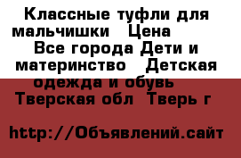 Классные туфли для мальчишки › Цена ­ 399 - Все города Дети и материнство » Детская одежда и обувь   . Тверская обл.,Тверь г.